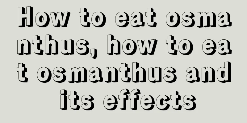 How to eat osmanthus, how to eat osmanthus and its effects