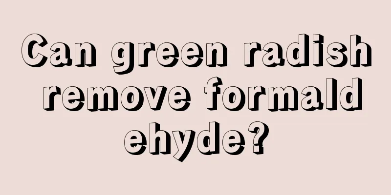 Can green radish remove formaldehyde?