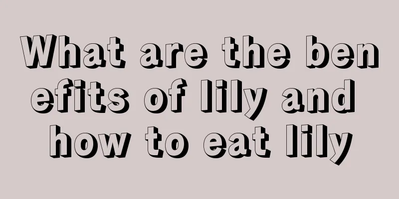 What are the benefits of lily and how to eat lily