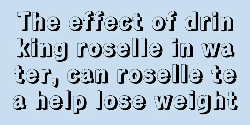 The effect of drinking roselle in water, can roselle tea help lose weight