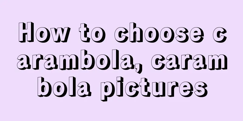 How to choose carambola, carambola pictures