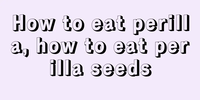 How to eat perilla, how to eat perilla seeds