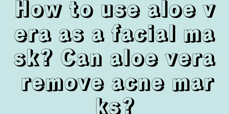 How to use aloe vera as a facial mask? Can aloe vera remove acne marks?