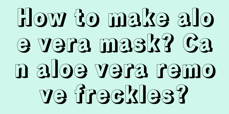 How to make aloe vera mask? Can aloe vera remove freckles?