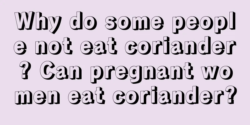 Why do some people not eat coriander? Can pregnant women eat coriander?