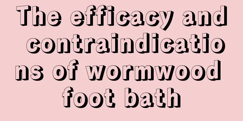 The efficacy and contraindications of wormwood foot bath