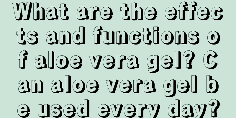 What are the effects and functions of aloe vera gel? Can aloe vera gel be used every day?