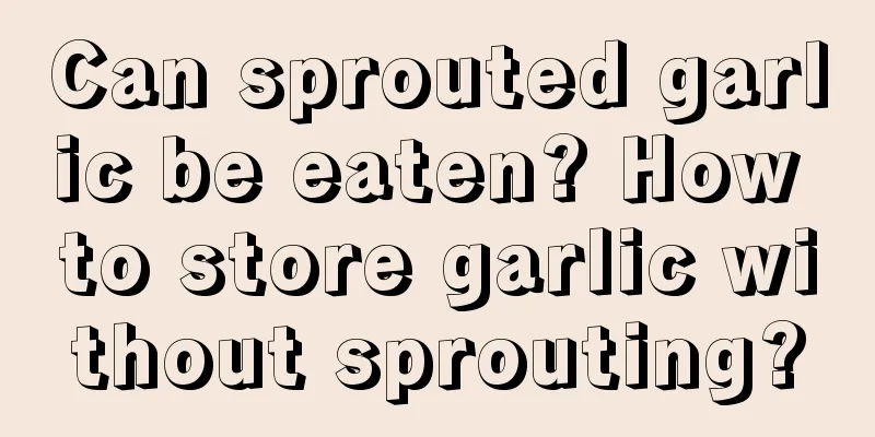 Can sprouted garlic be eaten? How to store garlic without sprouting?