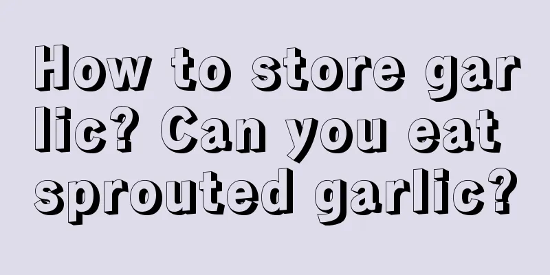 How to store garlic? Can you eat sprouted garlic?