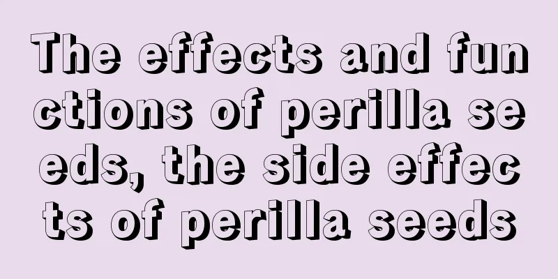 The effects and functions of perilla seeds, the side effects of perilla seeds