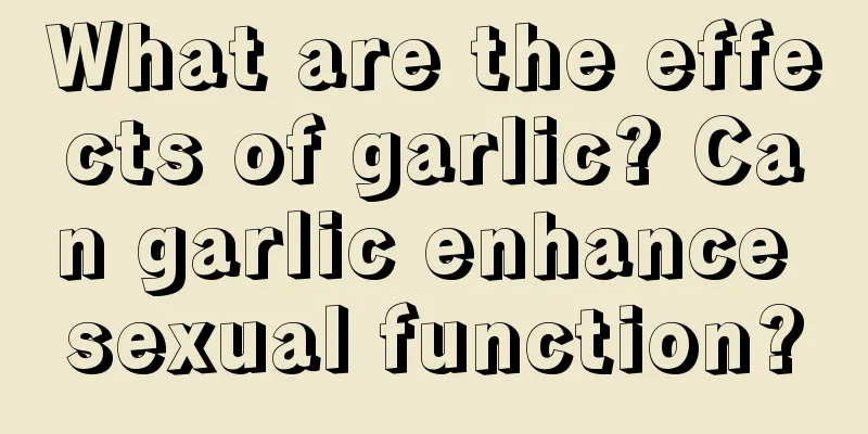 What are the effects of garlic? Can garlic enhance sexual function?