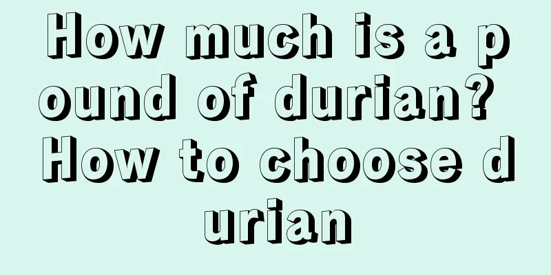 How much is a pound of durian? How to choose durian