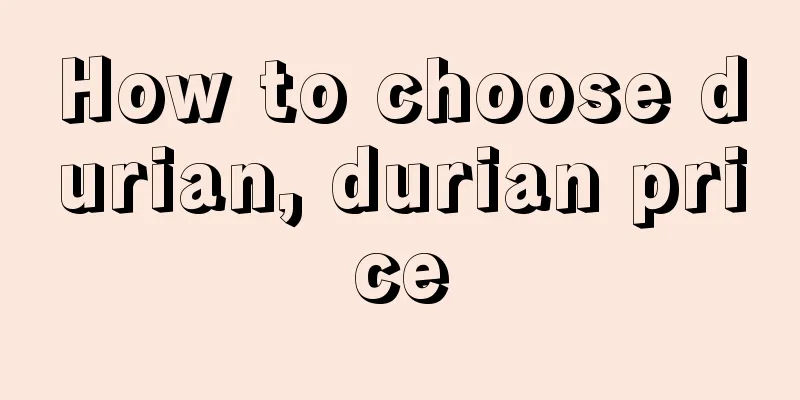 How to choose durian, durian price