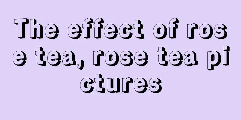 The effect of rose tea, rose tea pictures