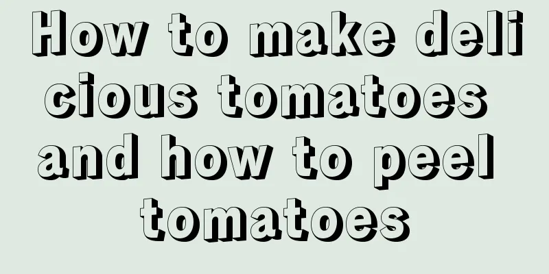 How to make delicious tomatoes and how to peel tomatoes