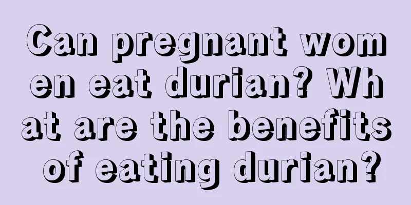 Can pregnant women eat durian? What are the benefits of eating durian?