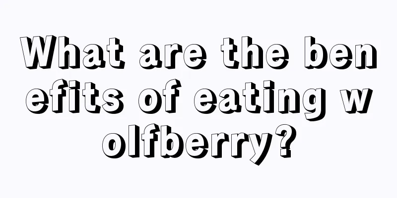 What are the benefits of eating wolfberry?