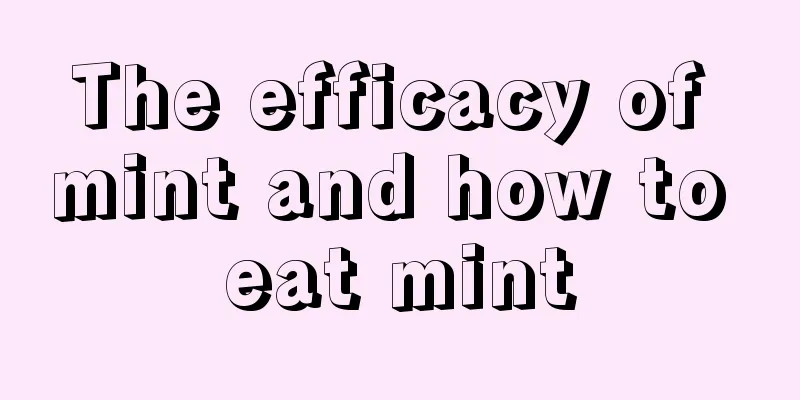 The efficacy of mint and how to eat mint