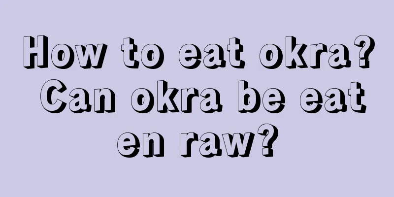 How to eat okra? Can okra be eaten raw?