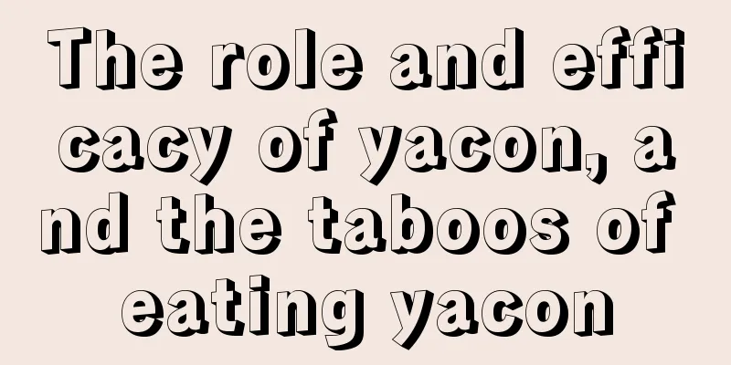 The role and efficacy of yacon, and the taboos of eating yacon