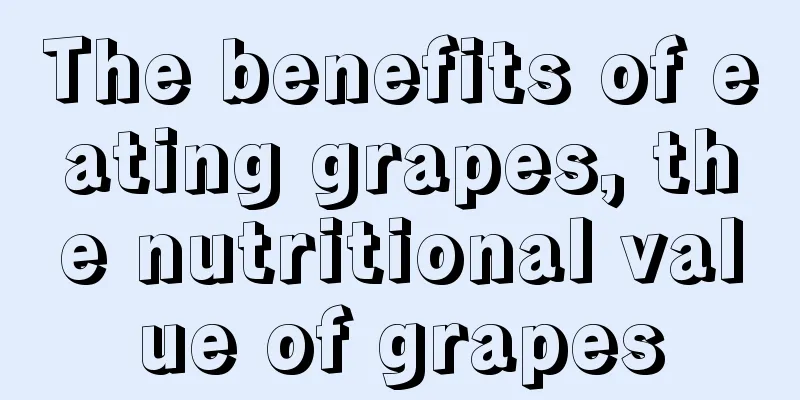 The benefits of eating grapes, the nutritional value of grapes