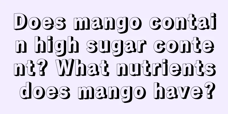 Does mango contain high sugar content? What nutrients does mango have?