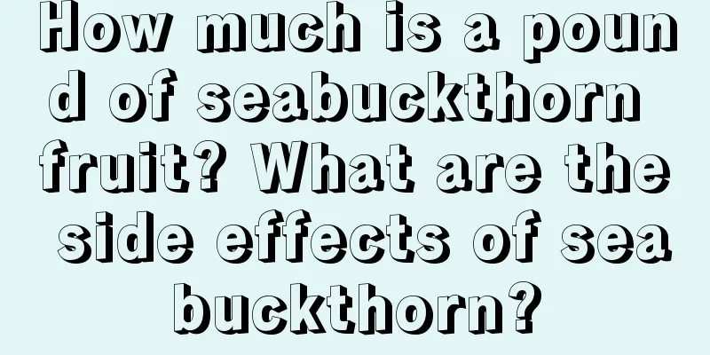 How much is a pound of seabuckthorn fruit? What are the side effects of seabuckthorn?