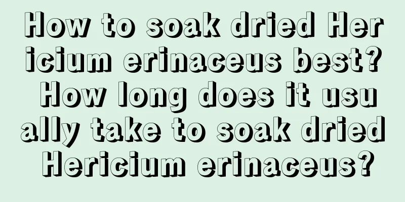 How to soak dried Hericium erinaceus best? How long does it usually take to soak dried Hericium erinaceus?