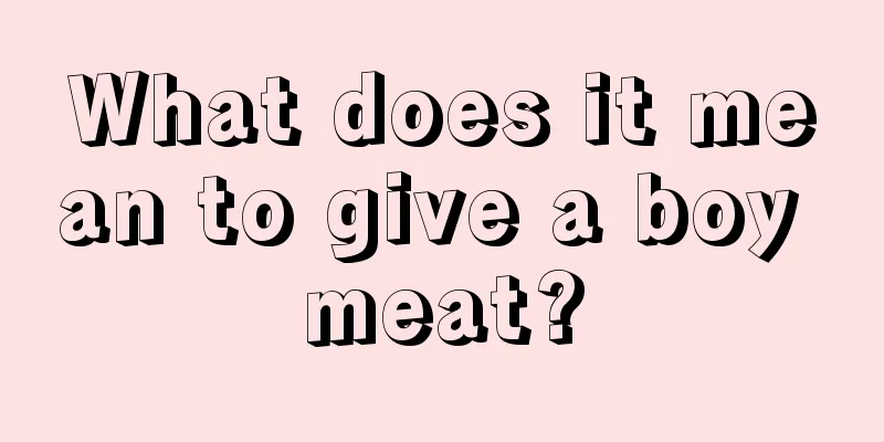 What does it mean to give a boy meat?