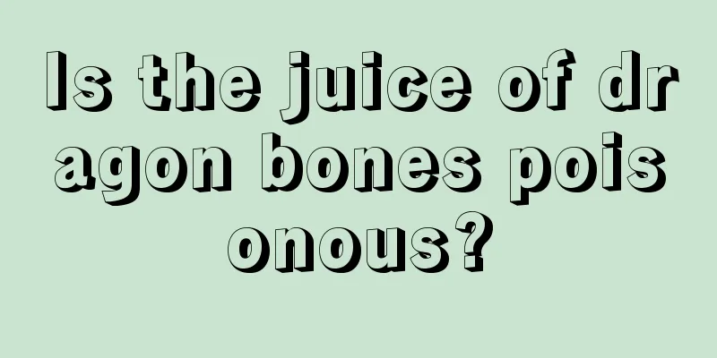 Is the juice of dragon bones poisonous?