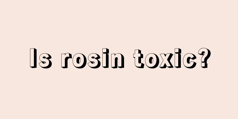 Is rosin toxic?