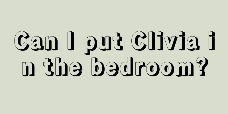 Can I put Clivia in the bedroom?