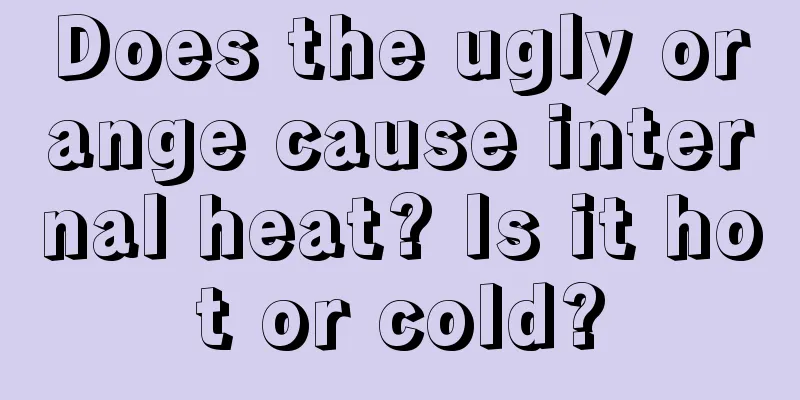 Does the ugly orange cause internal heat? Is it hot or cold?