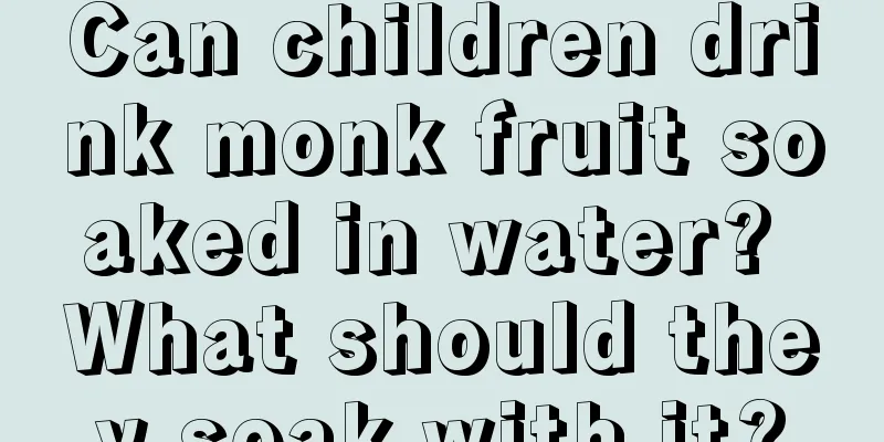 Can children drink monk fruit soaked in water? What should they soak with it?