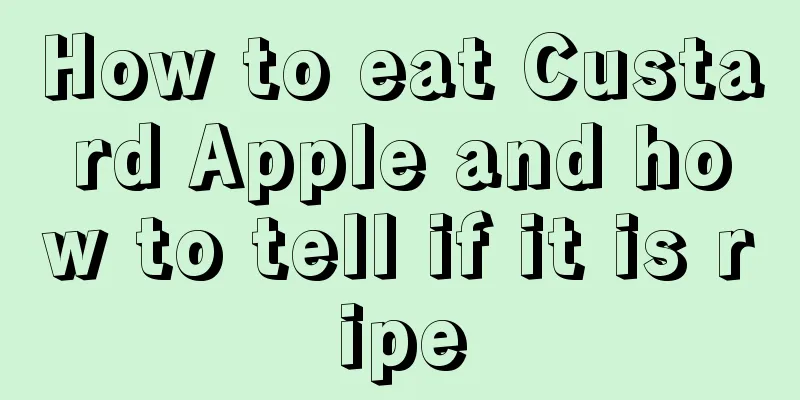 How to eat Custard Apple and how to tell if it is ripe