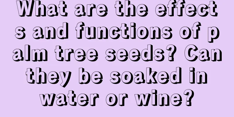 What are the effects and functions of palm tree seeds? Can they be soaked in water or wine?