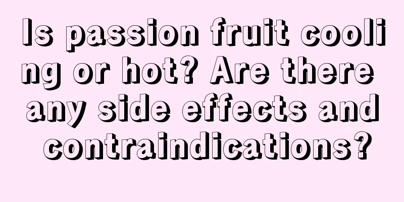 Is passion fruit cooling or hot? Are there any side effects and contraindications?