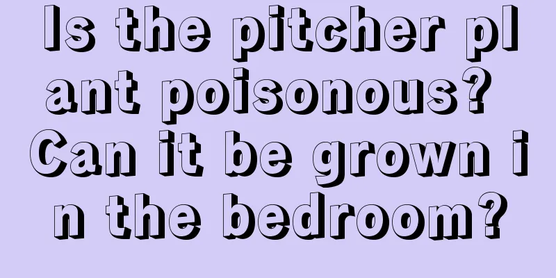 Is the pitcher plant poisonous? Can it be grown in the bedroom?