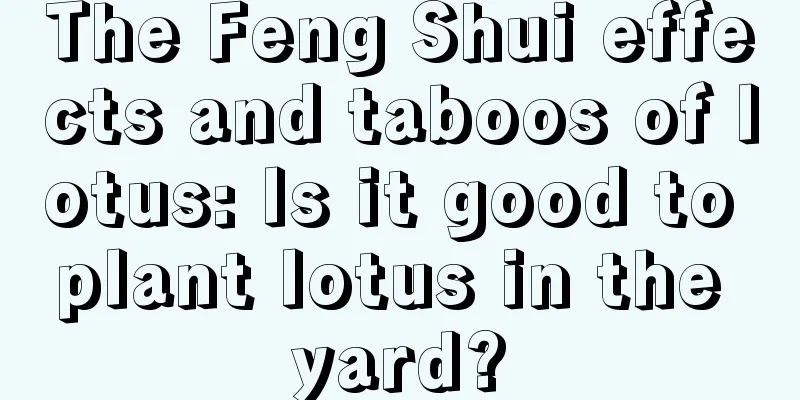 The Feng Shui effects and taboos of lotus: Is it good to plant lotus in the yard?