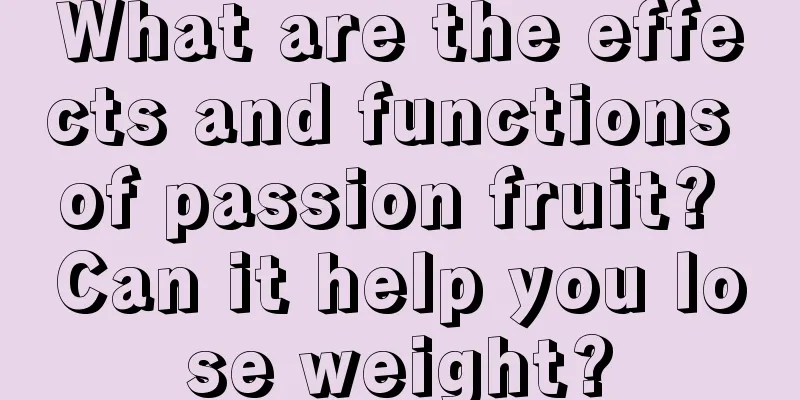 What are the effects and functions of passion fruit? Can it help you lose weight?