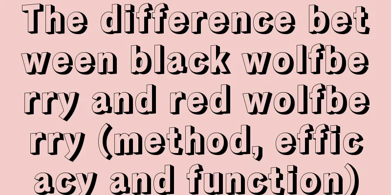 The difference between black wolfberry and red wolfberry (method, efficacy and function)