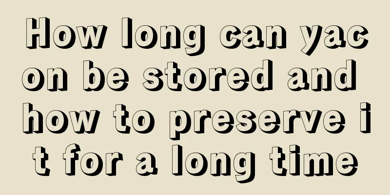 How long can yacon be stored and how to preserve it for a long time