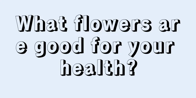 What flowers are good for your health?