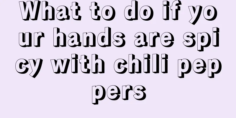 What to do if your hands are spicy with chili peppers