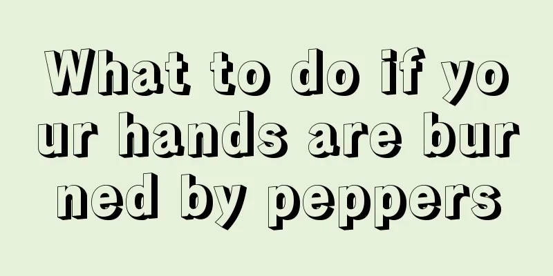 What to do if your hands are burned by peppers