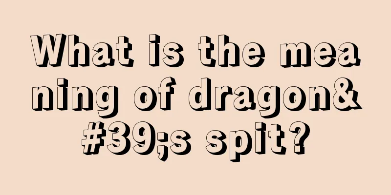 What is the meaning of dragon's spit?