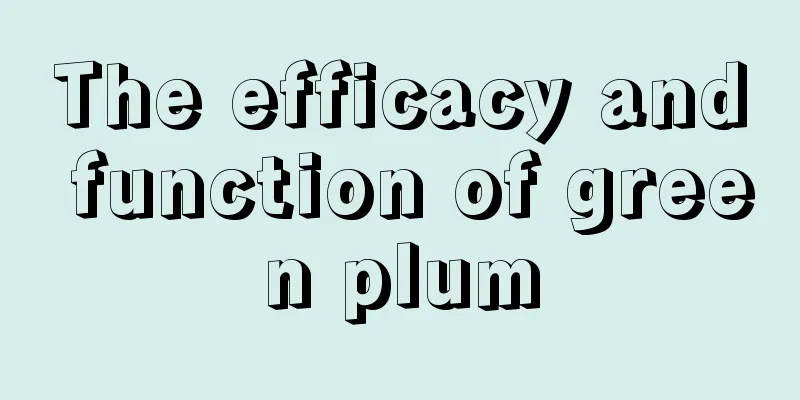 The efficacy and function of green plum