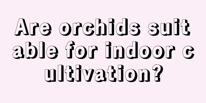 Are orchids suitable for indoor cultivation?