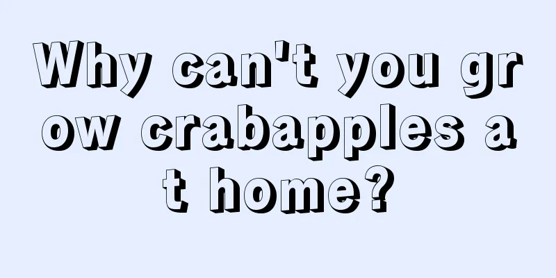 Why can't you grow crabapples at home?