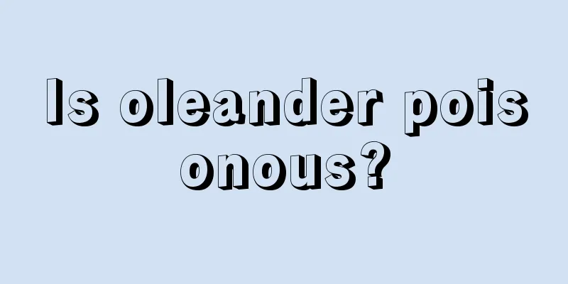 Is oleander poisonous?